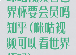 咪咕视频看世界杯要会员吗知乎(咪咕视频可以看世界杯吗)