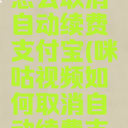 咪咕视频怎么取消自动续费支付宝(咪咕视频如何取消自动续费支付宝)