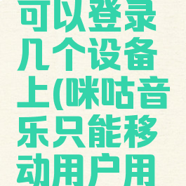咪咕音乐可以登录几个设备上(咪咕音乐只能移动用户用吗)