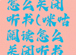 咪咕阅读怎么关闭听书(咪咕阅读怎么关闭听书模式)