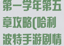 哈利波特手游第一学年第五章攻略(哈利波特手游剧情攻略)