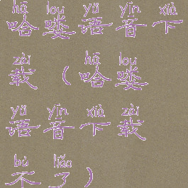 哈喽语音下载(哈喽语音下载不了)