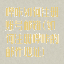 哔咔如何注册账号邮箱(如何注册哔咔的邮件地址)