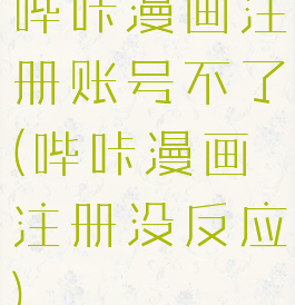 哔咔漫画注册账号不了(哔咔漫画注册没反应)