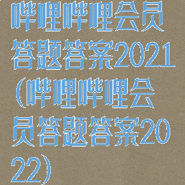 哔哩哔哩会员答题答案2021(哔哩哔哩会员答题答案2022)