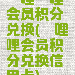 哔哩哔哩会员积分兑换(哔哩哔哩会员积分兑换信用卡)