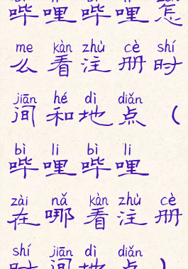 哔哩哔哩怎么看注册时间和地点(哔哩哔哩在哪看注册时间地点)