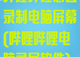 哔哩哔哩怎么录制电脑屏幕(哔哩哔哩电脑录屏软件)