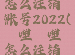 哔哩哔哩怎么注销账号2022(哔哩哔哩怎么注销账号失败)