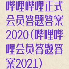 哔哩哔哩正式会员答题答案2020(哔哩哔哩会员答题答案2021)