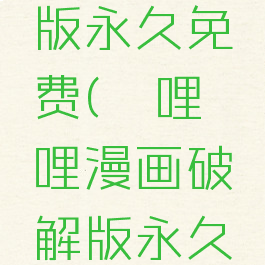 哔哩哔哩漫画破解版永久免费(哔哩哔哩漫画破解版永久免费管用吗)