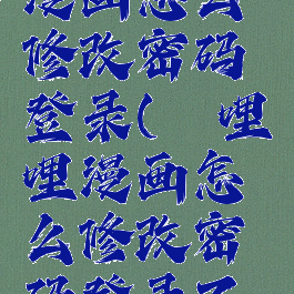 哔哩哔哩漫画怎么修改密码登录(哔哩哔哩漫画怎么修改密码登录不了)