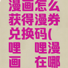 哔哩哔哩漫画怎么获得漫券兑换码(哔哩哔哩漫画劵在哪领)