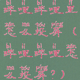 哔哩哔哩里怎么投屏(哔哩哔哩怎么投屏?)