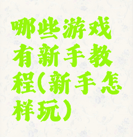 哪些游戏有新手教程(新手怎样玩)