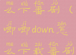 唧唧down怎么下番剧(唧唧down怎么下载番剧)