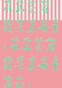 唯品会省钱卡在哪里(唯品会省钱卡在哪里看的)