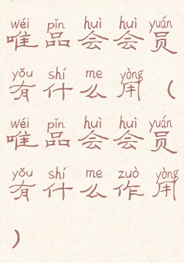 唯品会会员有什么用(唯品会会员有什么作用)