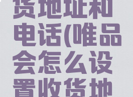 唯品会怎么设置收货地址和电话(唯品会怎么设置收货地址和电话号码显示)