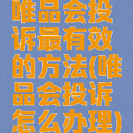 唯品会投诉最有效的方法(唯品会投诉怎么办理)
