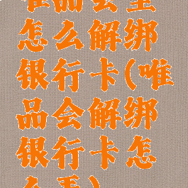 唯品会里怎么解绑银行卡(唯品会解绑银行卡怎么弄)