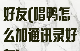 唱鸭怎么添加好友(唱鸭怎么加通讯录好友)