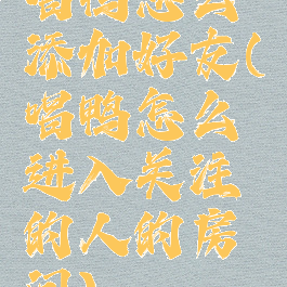 唱鸭怎么添加好友(唱鸭怎么进入关注的人的房间)