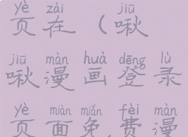 啾啾漫画登录页面免费漫画入口首页在(啾啾漫画登录页面免费漫画入口首页在线登录渗透)