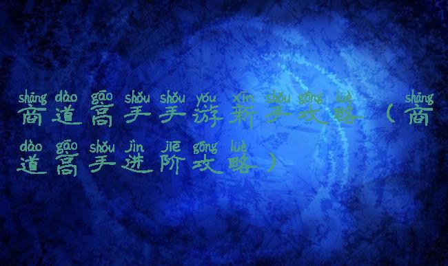 商道高手手游新手攻略(商道高手进阶攻略)