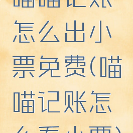 喵喵记账怎么出小票免费(喵喵记账怎么看小票)