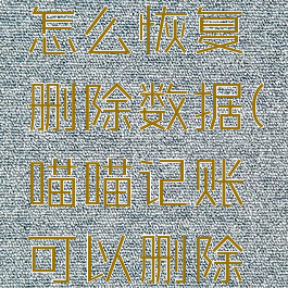 喵喵记账怎么恢复删除数据(喵喵记账可以删除记录吗)