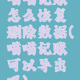 喵喵记账怎么恢复删除数据(喵喵记账可以导出吗)