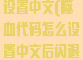噬血代码怎么设置中文(噬血代码怎么设置中文后闪退)