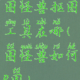 图怪兽抠图工具在哪(图怪兽如何p图)