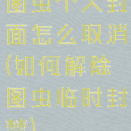 图虫个人封面怎么取消(如何解除图虫临时封禁)