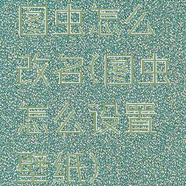 图虫怎么改名(图虫怎么设置壁纸)