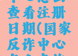 国家反诈中心怎么查看注册日期(国家反诈中心怎么查询注册日期)