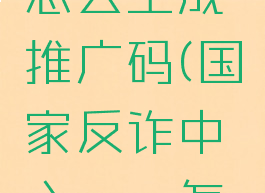 国家反诈中心app怎么生成推广码(国家反诈中心app怎么生成推广码信息)