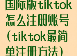 国际版tiktok怎么注册账号(tiktok最简单注册方法)