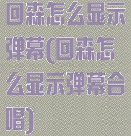 回森怎么显示弹幕(回森怎么显示弹幕合唱)