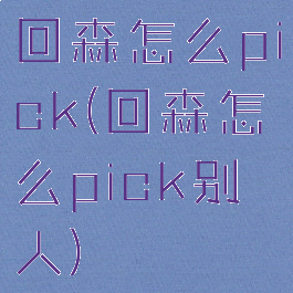 回森怎么pick(回森怎么pick别人)