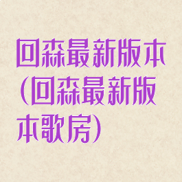 回森最新版本(回森最新版本歌房)
