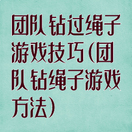 团队钻过绳子游戏技巧(团队钻绳子游戏方法)