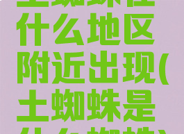 土蜘蛛在什么地区附近出现(土蜘蛛是什么蜘蛛)
