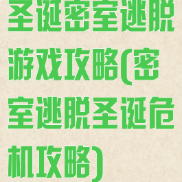 圣诞密室逃脱游戏攻略(密室逃脱圣诞危机攻略)