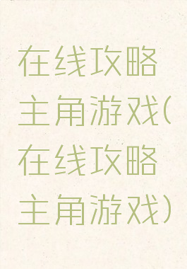在线攻略主角游戏(在线攻略主角游戏)