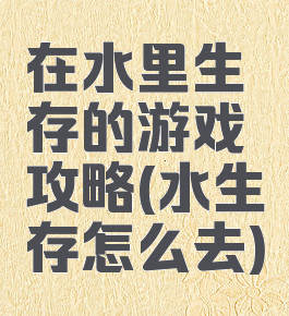 在水里生存的游戏攻略(水生存怎么去)