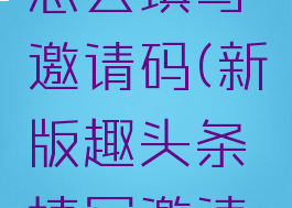 在趣头条怎么填写邀请码(新版趣头条填写邀请码)