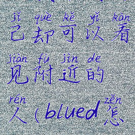 在blued里面怎么让别人找不到自己却可以看见附近的人(blued怎么让附近的人看不到我)