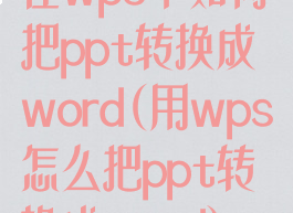 在wps中如何把ppt转换成word(用wps怎么把ppt转换成word)